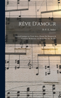Rêve d'amour; opéra-comique en trois actes. Pòeme de Dennery & Cormon. Réduction au piano par Ate. Bazille