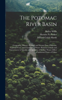 Potomac River Basin; Geographic History--rainfall and Stream Flow--pollution, Typhoid Fever, and Character of Water--relation of Soils and Forest Cover to Quailty and Quantity of Surface Water--effect of Industrial Wates of Fishes