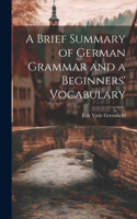 Brief Summary of German Grammar and a Beginners' Vocabulary