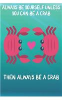 Always Be Yourself Unless You Can Be A Crab Then Always Be A Crab: Cute Crab Lovers Journal / Notebook / Diary / Birthday Gift (6x9 - 110 Blank Lined Pages)