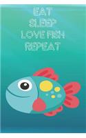 Eat Sleep Love Fish Repeat: Cute Fish Lovers Journal / Notebook / Diary / Birthday Gift (6x9 - 110 Blank Lined Pages)