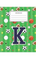 Composition Book K: Sports Pattern Composition Book Letter K Personalized Lined Wide Rule Notebook for Boys Kids Back to School Preschool Kindergarten and Elementary Gr