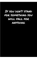 If You Don't Stand For Something You Will Fall For Anything