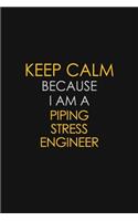 Keep Calm Because I Am A Piping Stress Engineer