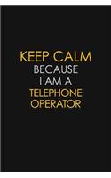 Keep Calm Because I Am A Telephone Operator: Motivational: 6X9 unlined 129 pages Notebook writing journal