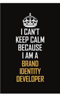 I Can't Keep Calm Because I Am A Brand Identity Developer