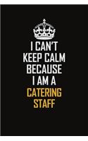 I Can't Keep Calm Because I Am A Catering Staff