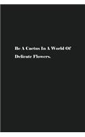 Be A Cactus In A World Of Delicate Flowers.