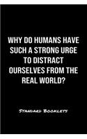 Why Do Humans Have Such A Strong Urge To Distract Ourselves From The Real World?: A softcover blank lined notebook to jot down business ideas, record daily events and ponder life's big questions.