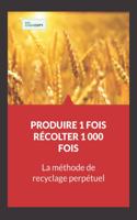 Produire 1 Fois - Recolter 1 000 Fois