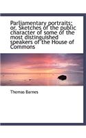 Parliamentary Portraits; Or, Sketches of the Public Character of Some of the Most Distinguished Spea