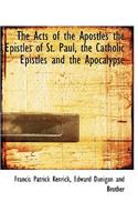 The Acts of the Apostles the Epistles of St. Paul, the Catholic Epistles and the Apocalypse