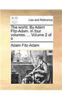 The World. by Adam Fitz-Adam. in Four Volumes. ... Volume 2 of 4: (English)