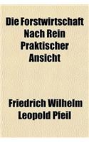 Die Forstwirtschaft Nach Rein Praktischer Ansicht: (English)