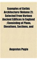 Examples of Gothic Architecture (Volume 2); Selected from Various Ancient Edifices in England; Consisting of Plans, Elevations, Sections, and: (English)