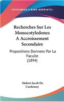 Recherches Sur Les Monocotyledones a Accroissement Secondaire: Propositions Donnees Par La Faculte (1894)