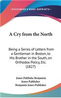 A Cry from the North: Being a Series of Letters from a Gentleman in Boston, to His Brother in the South, on Orthodox Policy, Etc. (1827)