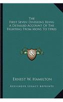 First Seven Divisions Being a Detailed Account of the Fighting from Mons to Ypres