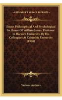 Essays Philosophical And Psychological In Honor Of William James, Professor In Harvard University, By His Colleagues At Columbia University (1908)
