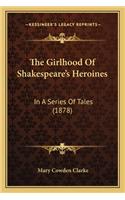 Girlhood of Shakespeare's Heroines the Girlhood of Shakespeare's Heroines