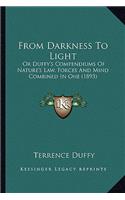 From Darkness To Light: Or Duffy's Compendiums Of Nature's Law, Forces And Mind Combined In One (1893)(English)