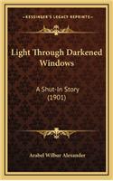 Light Through Darkened Windows: A Shut-In Story (1901)