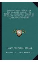 Fast And Loose In Dixie, An Unprejudiced Narrative Of Personal Experience As A Prisoner Of War At Libby Macon, Savannah, And Charleston (1880): (English)