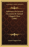 Addresses on Several Occasions by Samuel Claggett Chew (1906)