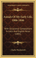 Annals Of My Early Life, 1806-1846: With Occasional Compositions In Latin And English Verse (1891)