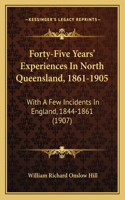 Forty-Five Years' Experiences In North Queensland, 1861-1905