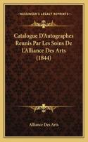 Catalogue D'Autographes Reunis Par Les Soins De L'Alliance Des Arts (1844)