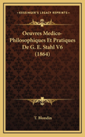 Oeuvres Medico-Philosophiques Et Pratiques de G. E. Stahl V6 (1864)