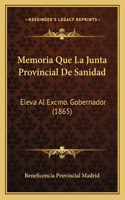 Memoria Que La Junta Provincial De Sanidad: Eleva Al Excmo. Gobernador (1865)(Spanish)