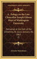 A Eulogy on the Late Chancellor Joseph Gibson Hoyt of Washington University