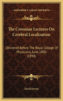 The Croonian Lectures On Cerebral Localization