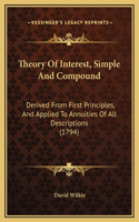 Theory Of Interest, Simple And Compound: Derived From First Principles, And Applied To Annuities Of All Descriptions (1794)