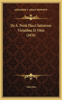De A. Persii Flacci Satirarum Virtutibus Et Vitiis (1876)