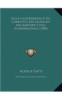 Sulla Litispendenza E Sul Conflitto Dei Giudicati Nei Rapporti Civili Internazionali (1905)
