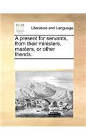 A Present for Servants, from Their Ministers, Masters, or Other Friends.