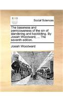 The Baseness and Perniciousness of the Sin of Slandering and Backbiting. by Josiah Woodward, ... the Seventh Edition.