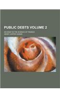 Public Debts; An Essay in the Science of Finance Volume 2