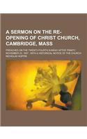 A Sermon on the Re-Opening of Christ Church, Cambridge, Mass; Preached on the Twenty-Fourth Sunday After Trinity, November 22, 1857