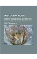 The Cotton Worm; Summary of Its Natural History, with an Account of the Enemies, and the Best Means of Controlling It: Being a Report of the Progress: (English)