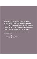 Abstracts of Inquisitiones Post Mortem Relating to the City of London, Returned Into the Court of Chancery During the Tudor Period (Volume 3)