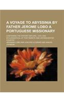 A Voyage to Abyssinia by Father Jerome Lobo a Portuguese Missionary; Containing the History, Natural, Civil and Ecclesiastical of That Remote and Un
