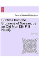 Bubbles from the Brunnens of Nassau, by an Old Man [Sir F. B. Head].: (English)