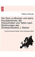 Der Dom Zu Bremen Und Seine Kunstdenkmale. Mit Holzschnitten Und Tafeln Nach Zeichnungen Des Dombaumeisters J. Wetzel