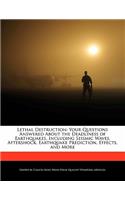 Lethal Destruction: Your Questions Answered about the Deadliness of Earthquakes, Including Seismic Waves, Aftershock, Earthquake Prediction, Effects, and More
