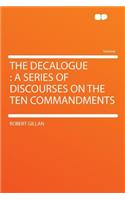 The Decalogue: A Series of Discourses on the Ten Commandments