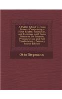 A Public School German Primer: Comprising a First Reader, Grammar, and Exercises with Some Remarks on German Pronunciation and Full Vocabularies: Comprising a First Reader, Grammar, and Exercises with Some Remarks on German Pronunciation and Full Vocabularies